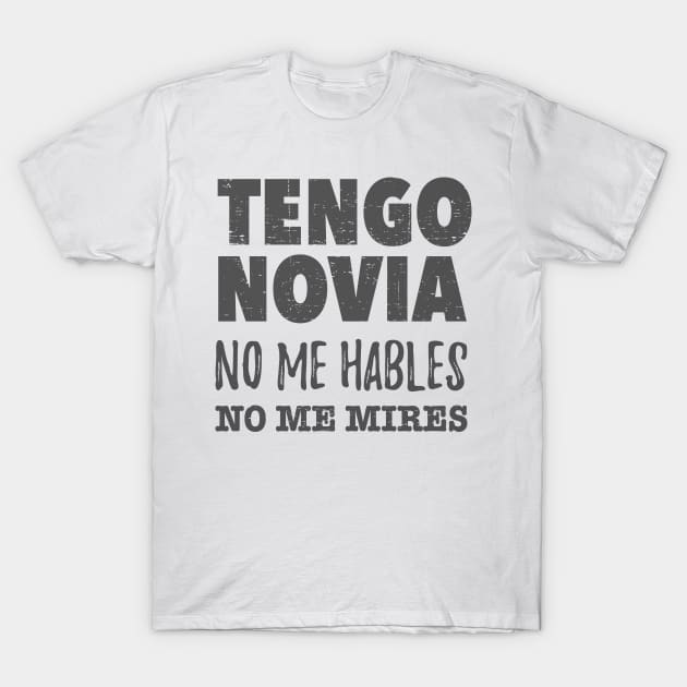 Tengo Novia. No me hables. No me mires. Tengo Novia T Shirt TeePublic